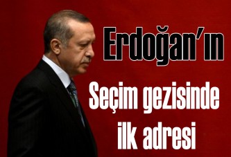 Erdoğan'ın seçim gezisinde ilk adresi