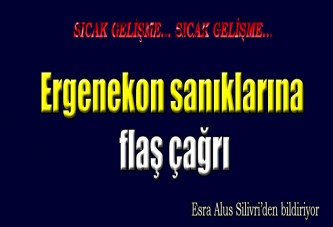 Ergenekon sanıklarına flaş çağrı