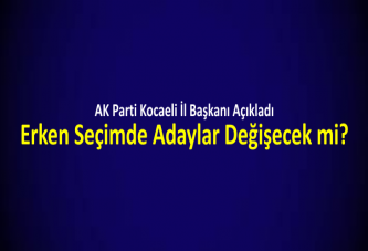 Erken Seçimde Adaylar Değişecek mi?