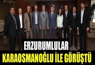 Erzurumlular Karaosmanoğlu ile görüştü