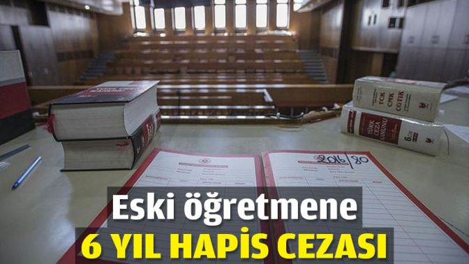 Eski öğretmene 6 yıl hapis cezası