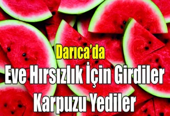 Eve hırsızlık için girdiler karpuzu yediler