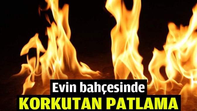 Evin bahçesinde korkutan patlama