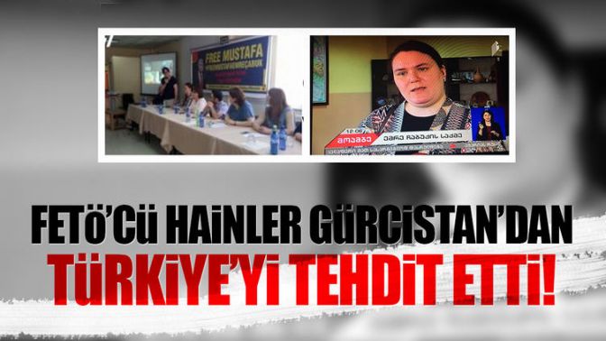 FETÖcü hainler Gürcistandan Türkiyeyi tehdit etti