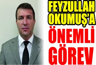 Feyzullah Okumuş’a önemli görev