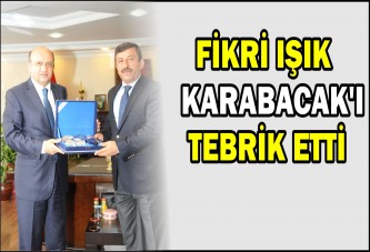 FİKRİ IŞIK KARABACAK'I TEBRİK ETTİ