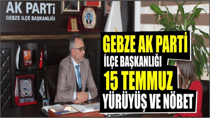 GEBZE AK PARTİ İLÇE BAŞKANLIĞI 15 TEMMUZ YÜRÜYÜŞ VE NÖBET