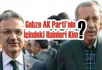 Gebze AK Parti'nin İçindeki Hainleri Kim?