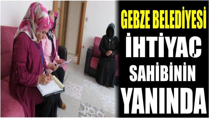 Gebze Belediyesi ihtiyaç sahibinin yanında