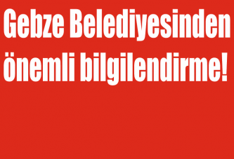 Gebze Belediyesinden önemli bilgilendirme!