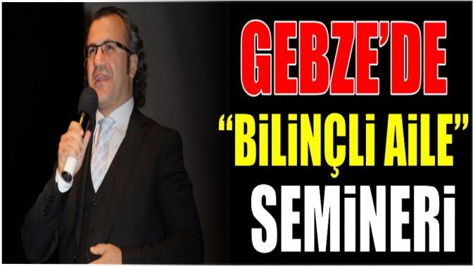 Gebze’de “Bilinçli Aile” semineri