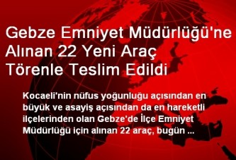 Gebze Emniyet Müdürlüğü'ne Alınan 22 Yeni Araç Törenle Teslim Edildi