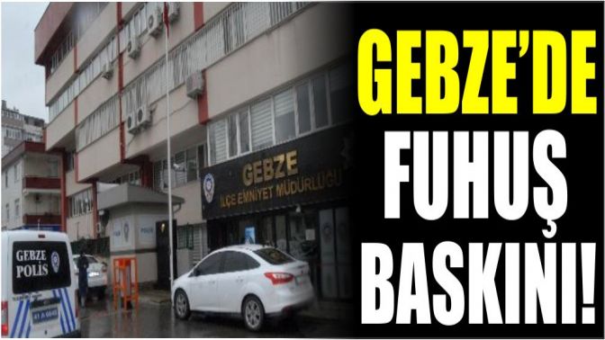 Gebze fuhuş baskını!