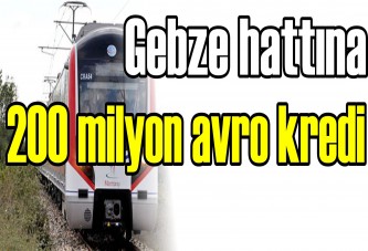 Gebze hattına 200 milyon avro kredi