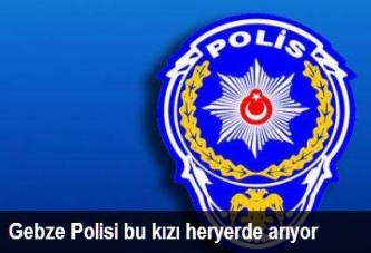 Gebze Polisi bu kızı heryerde arıyor