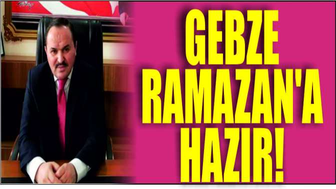 Gebze Ramazan’a hazır!