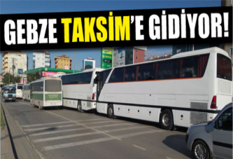 Gebze Taksim’e gidiyor!