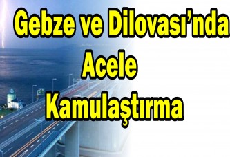 Gebze ve Dilovası’nda acele kamulaştırma