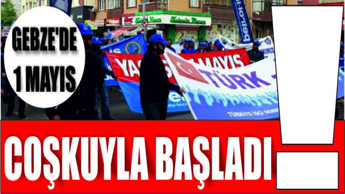 Gebzede 1 Mayıs coşkuyla başladı!