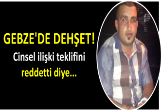 GEBZE'DE DEHŞET! Cinsel ilişki teklifini reddetti diye...