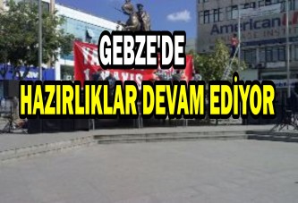 GEBZE'DE HAZIRLIKLAR DEVAM EDİYOR