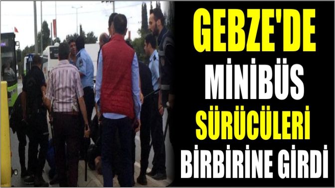 Gebzede Minibüs Sürücüleri Birbirine Girdi