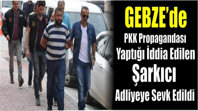 Gebzede PKK Propagandası Yaptığı İddia Edilen Şarkıcı Adliyeye Sevk Edildi