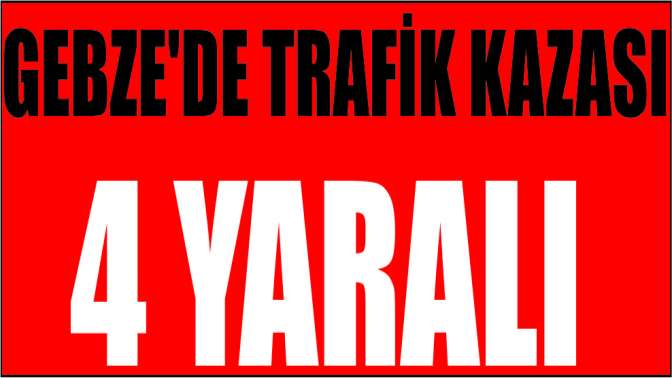 Gebzede trafik kazası: 4 yaralı