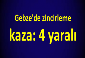 Gebze'de zincirleme kaza: 4 yaralı