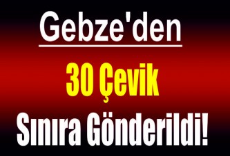 Gebze'den 30 Çevik sınıra gönderildi!