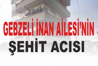 GEBZELİ İNAN AİLESİ’NİN ŞEHİT ACISI