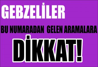 Gebzeliler Bu Numaradan Aramalara Dikkat!