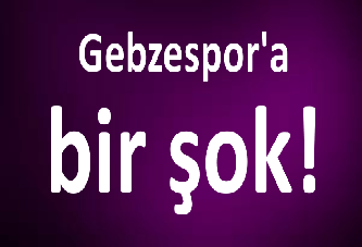 Gebzespor'a bir şok!