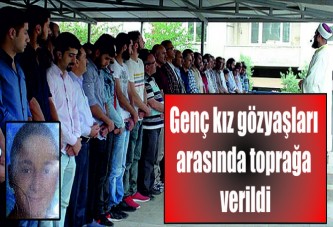 Genç kız gözyaşları arasında toprağa verildi