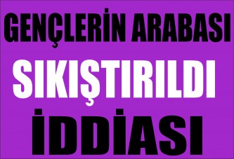 “Gençlerin arabası sıkıştırıldı” iddiası