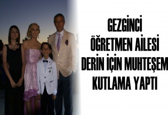 GEZGİNCİ ÖĞRETMEN AİLESİ DERİN İÇİN MUHTEŞEM KUTLAMA YAPTI