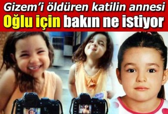 Gizem'in katiline annesi idam istiyor