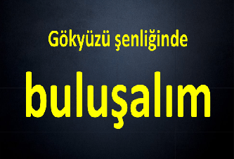 Gökyüzü şenliğinde buluşalım