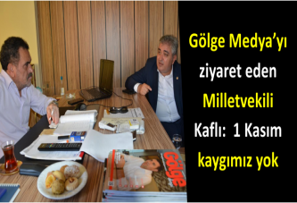 Gölge Medya’yı ziyaret eden Milletvekili Kaflı: 1 Kasım kaygımız yok