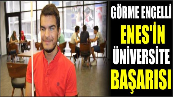 Görme engelli Enesin üniversite başarısı