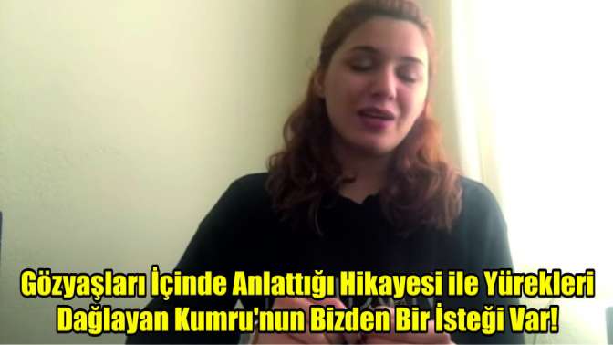 Gözyaşları İçinde Anlattığı Hikayesi ile Yürekleri Dağlayan Kumrunun Bizden Bir İsteği Var!