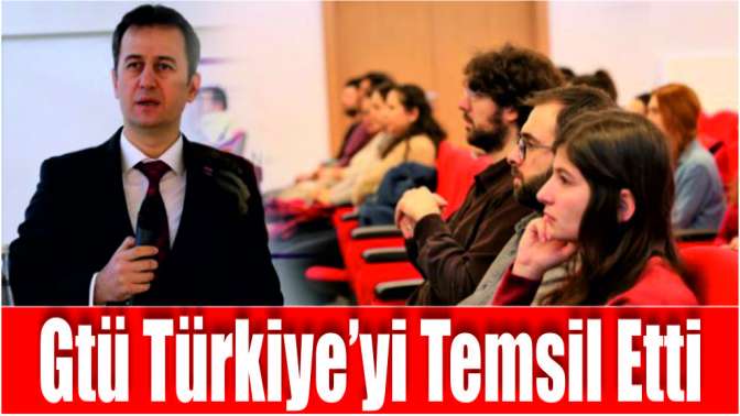 GTÜ TÜRKİYE’Yİ TEMSİL ETTİ