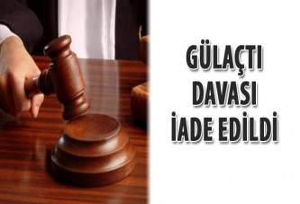 Gülaçtı davası iade edildi