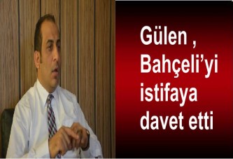 Gülen , Bahçeli’yi istifaya davet etti