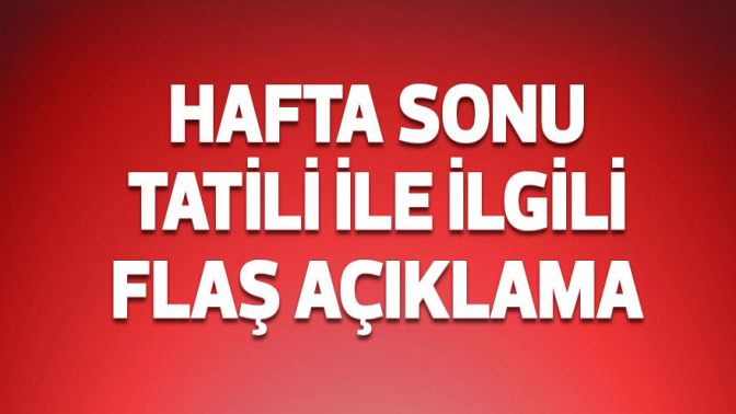 Hafta sonu tatili ile ilgili flaş açıklama