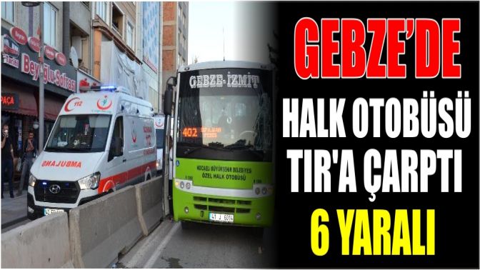 Halk Otobüsü Tıra Çarptı: 6 Yaralı