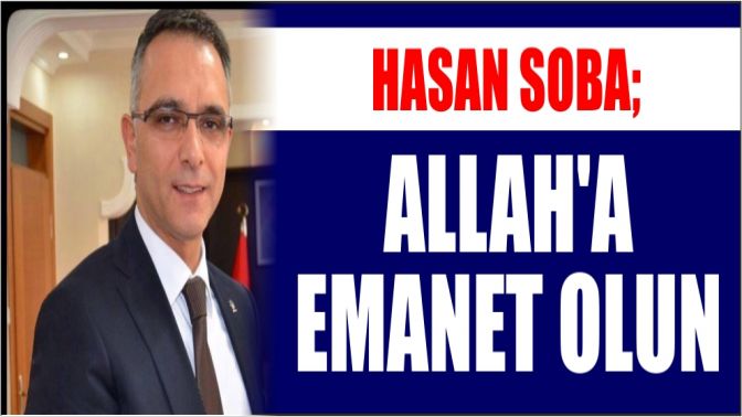 Hasan Soba; Allah’a Emanet Olun