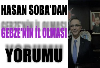 Hasan Soba'dan ''Gebze'nin İl Olması'' Yorumu