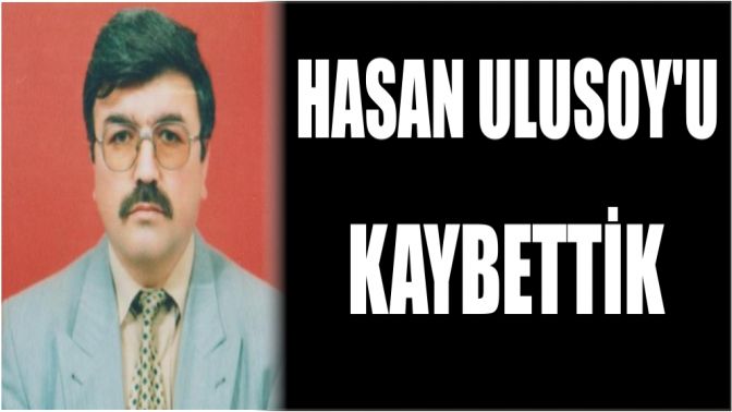 Hasan Ulusoy’u kaybettik