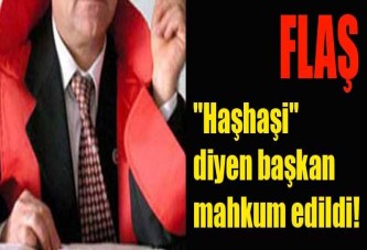 "Haşhaşi" diyen başkan mahkum edildi!